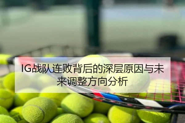 IG战队连败背后的深层原因与未来调整方向分析