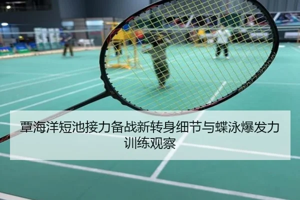 覃海洋短池接力备战新转身细节与蝶泳爆发力训练观察