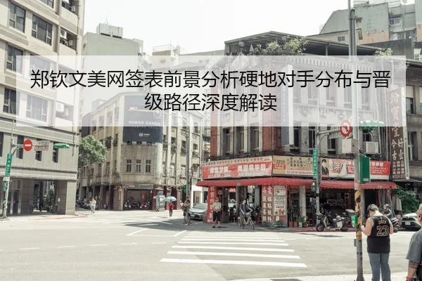 郑钦文美网签表前景分析硬地对手分布与晋级路径深度解读